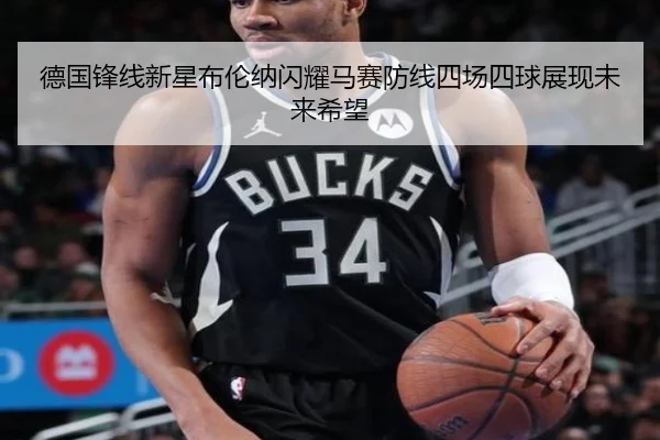 德国锋线新星布伦纳闪耀马赛防线四场四球展现未来希望